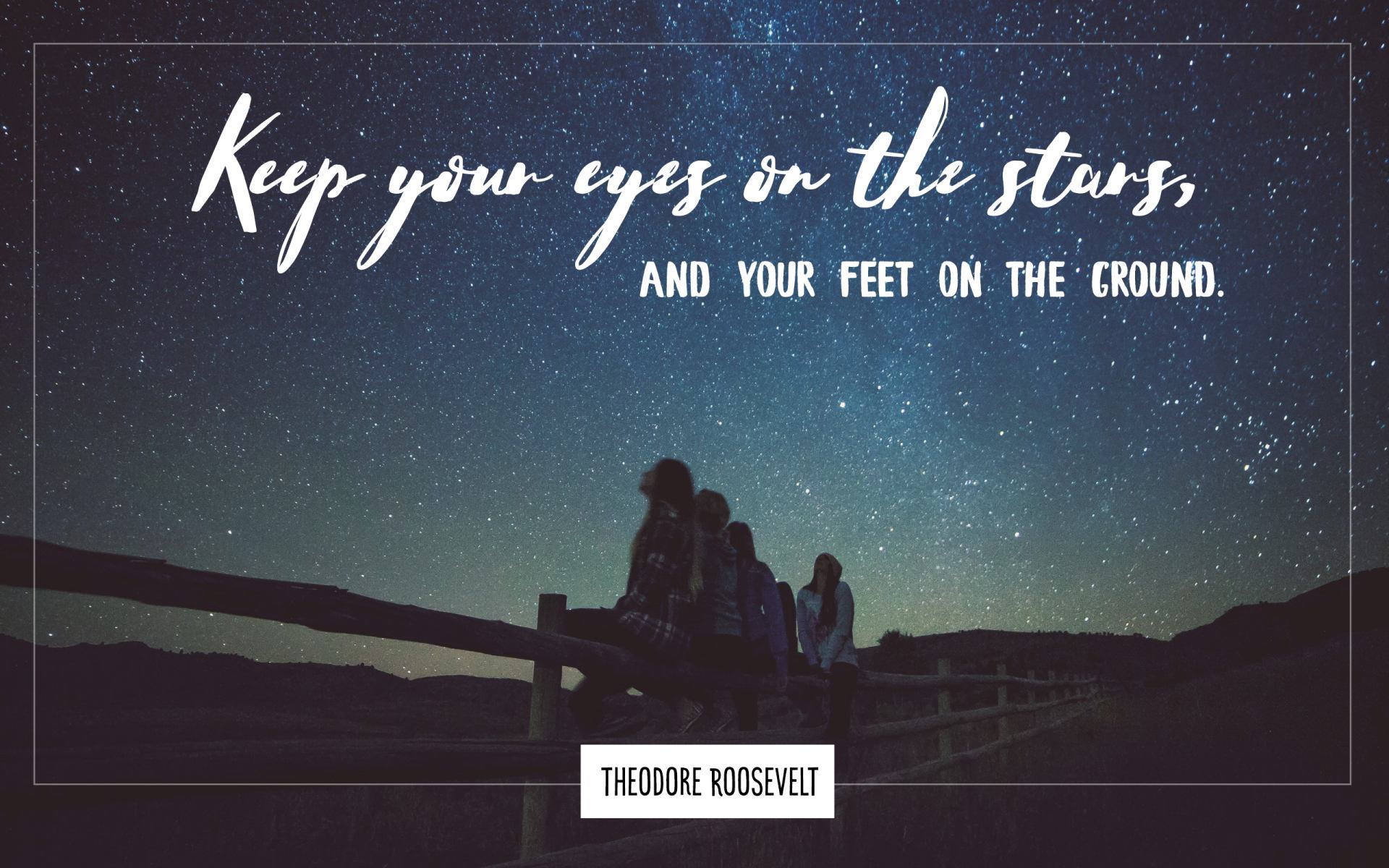  Keep Your Eyes On The Stars And Your Feet On The Ground Theodore 